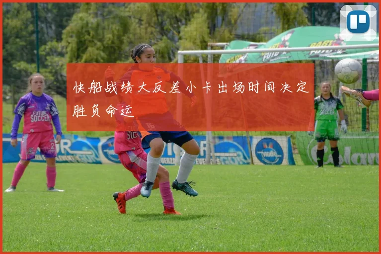 快船战绩大反差小卡出场时间决定胜负命运