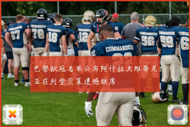巴黎欧冠名单公布阿什拉夫维蒂尼亚在列登贝莱遗憾缺席